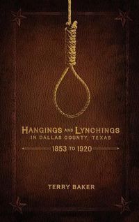 Cover image for Hangings and Lynchings in Dallas County, Texas: 1853 to 1920