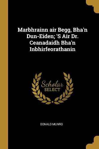 Cover image for Marbhrainn air Begg, Bha'n Dun-Eiden; 'S Air Dr. Ceanadaidh Bha'n Inbhirfeorathanin