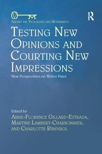 Cover image for Testing New Opinions and Courting New Impressions: New Perspectives on Walter Pater