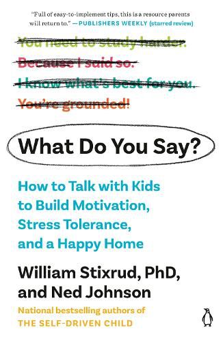 Cover image for What Do You Say?: How to Talk with Kids to Build Motivation, Stress Tolerance, and a Happy Home