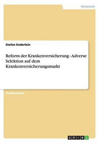 Cover image for Reform der Krankenversicherung - Adverse Selektion auf dem Krankenversicherungsmarkt