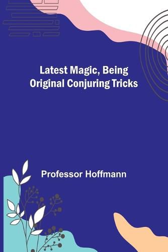 Cover image for Latest Magic, Being original conjuring tricks