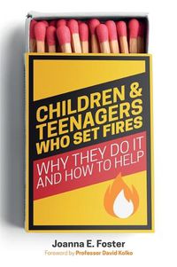 Cover image for Children and Teenagers Who Set Fires: Why They Do It and How to Help