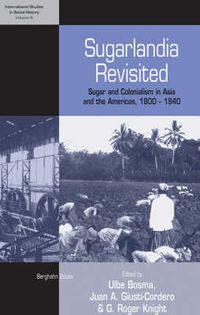 Cover image for Sugarlandia Revisited: Sugar and Colonialism in Asia and the Americas, 1800-1940