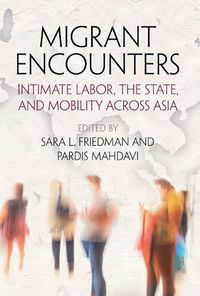Cover image for Migrant Encounters: Intimate Labor, the State, and Mobility Across Asia