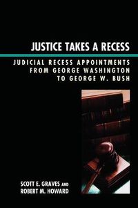 Cover image for Justice Takes a Recess: Judicial Recess Appointments from George Washington to George W. Bush