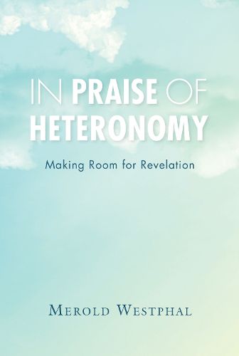 Cover image for In Praise of Heteronomy: Making Room for Revelation