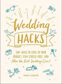 Cover image for Wedding Hacks: 500+ Ways to Stick to Your Budget, Stay Stress-Free, and Plan the Best Wedding Ever!