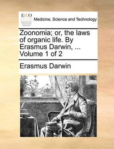 Cover image for Zoonomia; Or, the Laws of Organic Life. by Erasmus Darwin, ... Volume 1 of 2