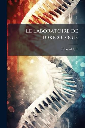 Cover image for Le Laboratoire de Toxicologie: Methodes D'Expertises Toxicologiques: Travaux Du Laboratoire