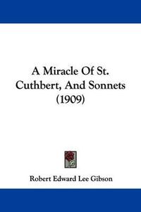 Cover image for A Miracle of St. Cuthbert, and Sonnets (1909)