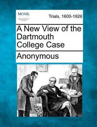 Cover image for A New View of the Dartmouth College Case