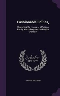 Cover image for Fashionable Follies,: Containing the History of a Parisian Family, with a Peep Into the English Character