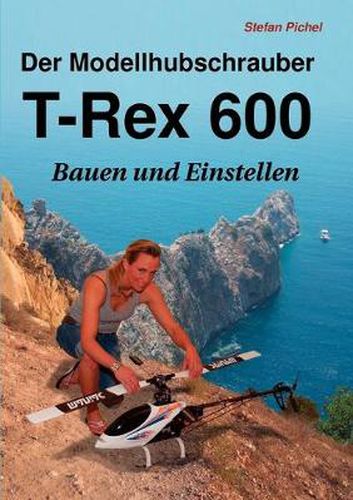 Cover image for Der Modellhubschrauber T-Rex 600: Bauen und Einstellen