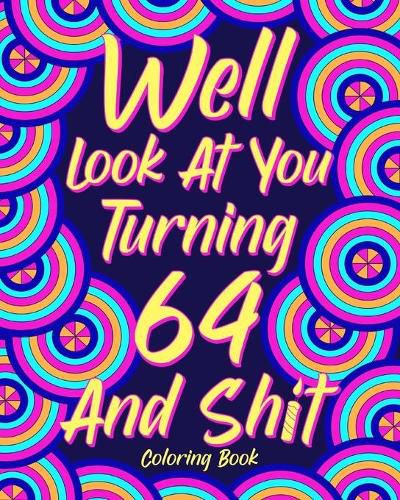 Cover image for Well Look at You Turning 64 and Shit