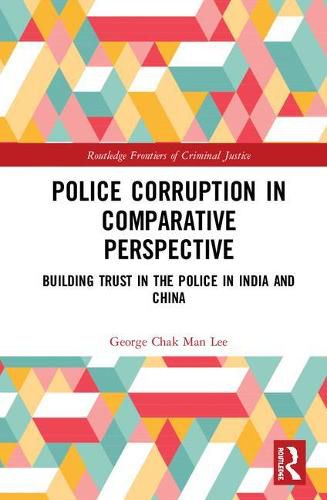 Cover image for Police Corruption in Comparative Perspective: Building Trust in the Police in India and China