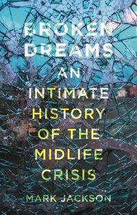 Cover image for Broken Dreams: An Intimate History of the Midlife Crisis