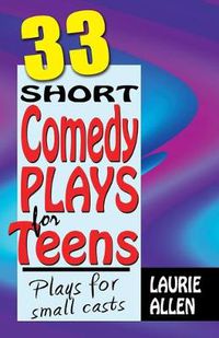 Cover image for Thirty-Three Short Comedy Plays for Teens: Plays for Small Casts