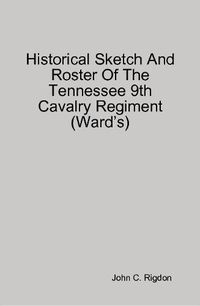 Cover image for Historical Sketch And Roster Of The Tennessee 9th Cavalry Regiment (Ward's)