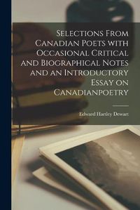 Cover image for Selections From Canadian Poets With Occasional Critical and Biographical Notes and an Introductory Essay on Canadianpoetry