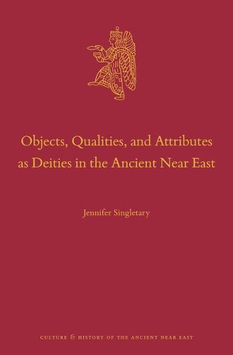 Cover image for Objects, Qualities, and Attributes as Deities in the Ancient Near East