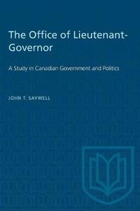 Cover image for The Office of Lieutenant-Governor: A Study in Canadian Government and Politics