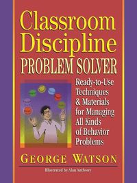 Cover image for Classroom Discipline Problem Solver: Ready-to-use Techniques and Materials for Managing All Kinds of Behavior Problems