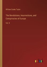Cover image for The Revolutions, Insurrections, and Conspiracies of Europe