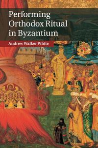 Cover image for Performing Orthodox Ritual in Byzantium