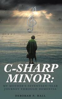 Cover image for C-Sharp Minor: My Mother's Seventeen-Year Journey through Dementia