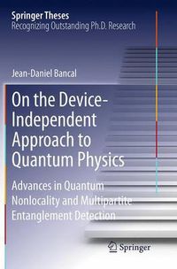 Cover image for On the Device-Independent Approach to Quantum Physics: Advances in Quantum Nonlocality and Multipartite Entanglement Detection