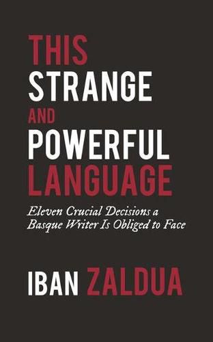 Cover image for This Strange and Powerful Language: Eleven Crucial Decisions a Basque Writer is Obliged to Face