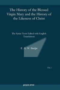 Cover image for The History of the Blessed Virgin Mary and the History of the Likeness of Christ: The Syriac Texts Edited with English Translations