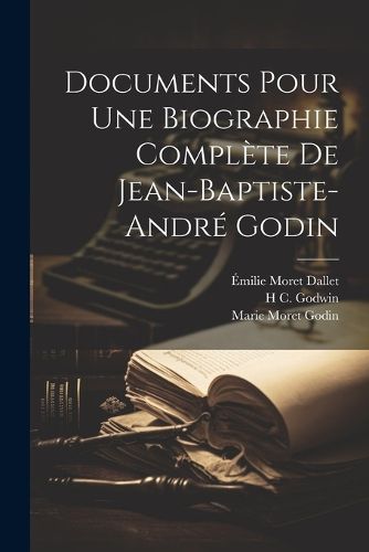Cover image for Documents Pour Une Biographie Complete De Jean-Baptiste-Andre Godin