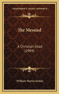 Cover image for The Messiad: A Christian Illiad (1904)