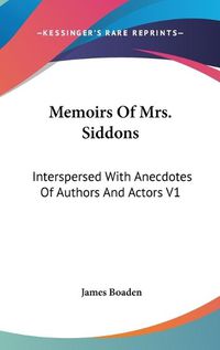 Cover image for Memoirs of Mrs. Siddons: Interspersed with Anecdotes of Authors and Actors V1