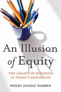 Cover image for An Illusion of Equity: The Legacy of Eugenics in Today's Education