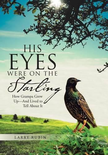 Cover image for His Eyes Were on the Starling: How Grampa Grew Up-And Lived to Tell About It