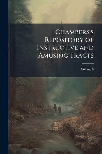 Cover image for Chambers's Repository of Instructive and Amusing Tracts, Volume 9