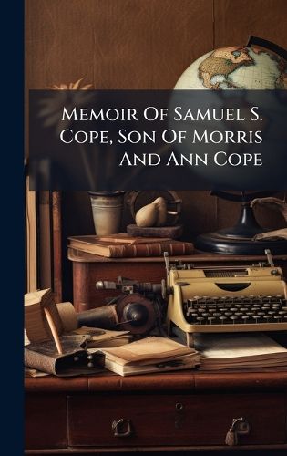 Cover image for Memoir Of Samuel S. Cope, Son Of Morris And Ann Cope