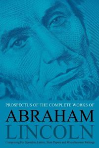 Cover image for Prospectus of the Complete Works of Abraham Lincoln: Comprising His Speeches, Letters, State Papers and Miscellaneous Writings