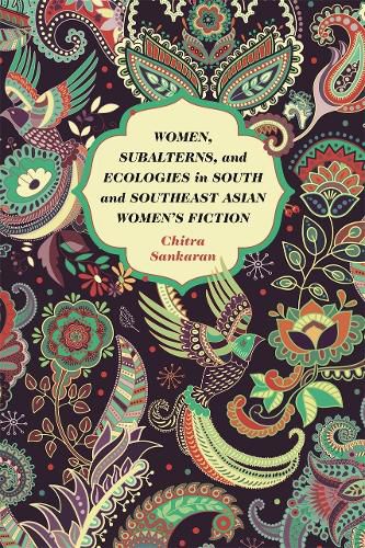 Women, Subalterns, and Ecologies in South and Southeast Asian Women's Fiction