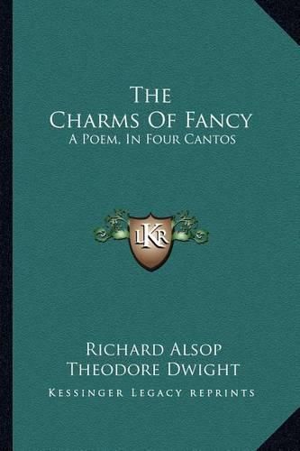 The Charms of Fancy: A Poem, in Four Cantos