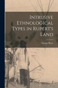 Cover image for Intrusive Ethnological Types in Rupert's Land [microform]