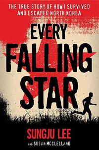 Cover image for Every Falling Star: The True Story of How I Survived and Escaped North Korea