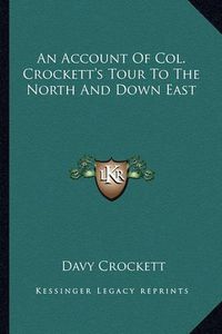 Cover image for An Account of Col. Crockett's Tour to the North and Down East