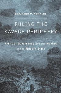 Cover image for Ruling the Savage Periphery: Frontier Governance and the Making of the Modern State