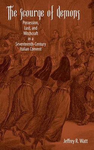 Cover image for The Scourge of Demons: Possession, Lust, and Witchcraft in a Seventeenth-Century Italian Convent