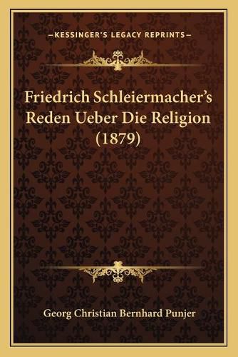 Friedrich Schleiermacher's Reden Ueber Die Religion (1879)