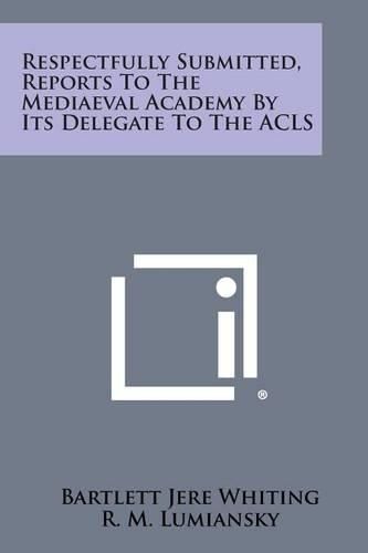 Cover image for Respectfully Submitted, Reports to the Mediaeval Academy by Its Delegate to the ACLS